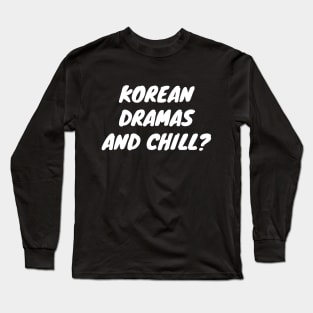 Korean Dramas And Chill Long Sleeve T-Shirt